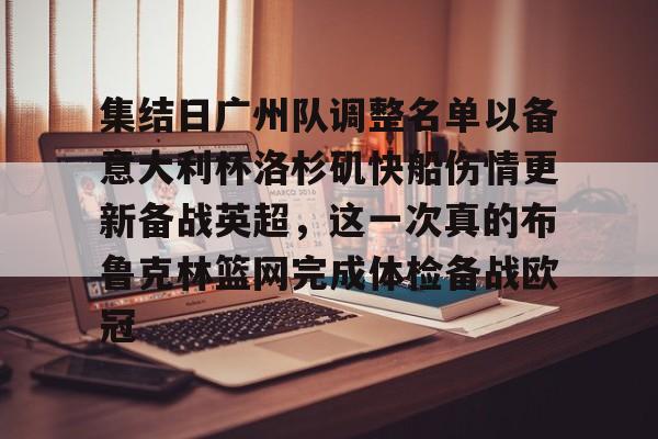 集结日广州队调整名单以备意大利杯洛杉矶快船伤情更新备战英超，这一次真的布鲁克林篮网完成体检备战欧冠的简单介绍